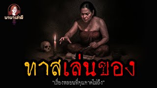 ทาสเล่นของ | นานาเล่าผี