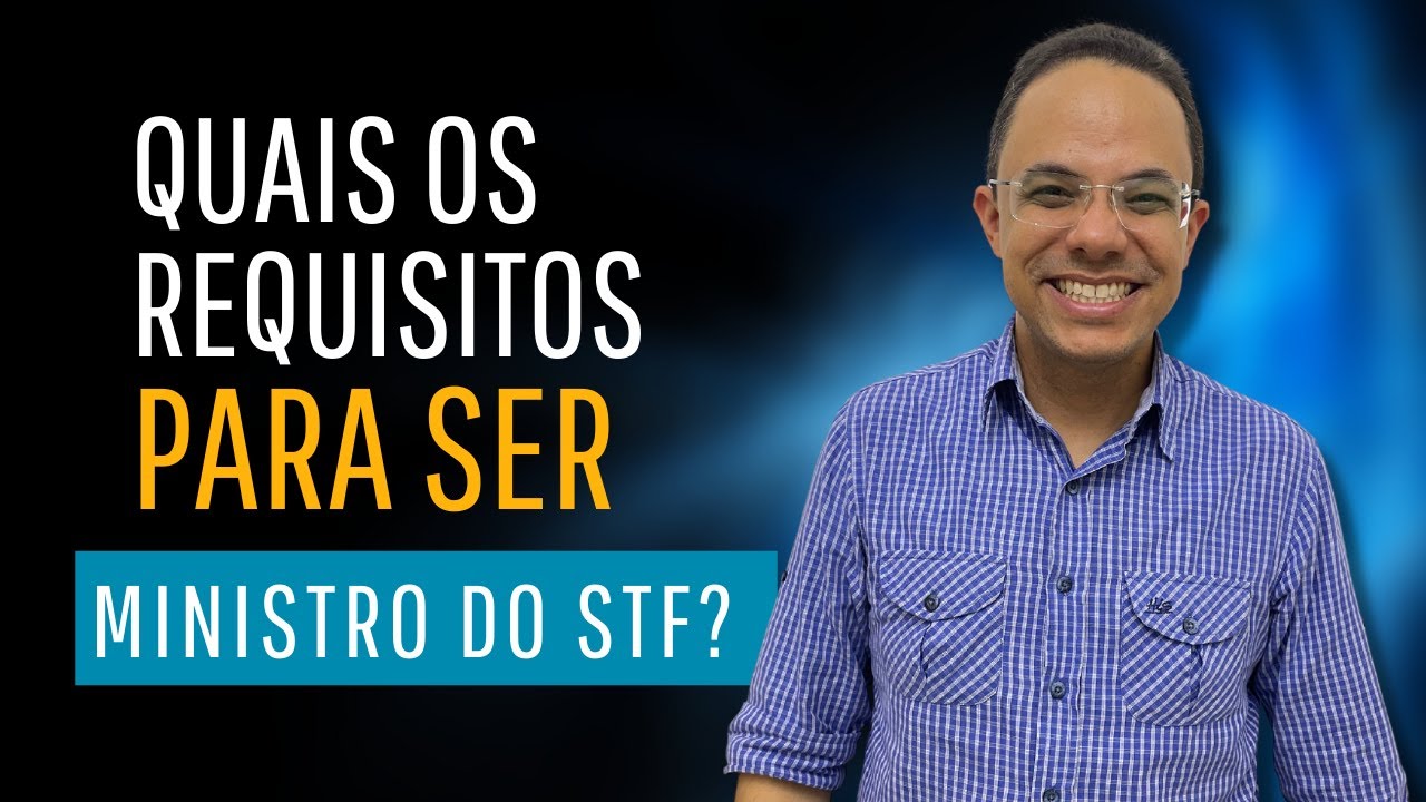 Quais os requisitos para ser Ministro do STF?