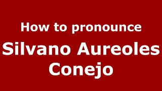 How to pronounce Silvano Aureoles Conejo