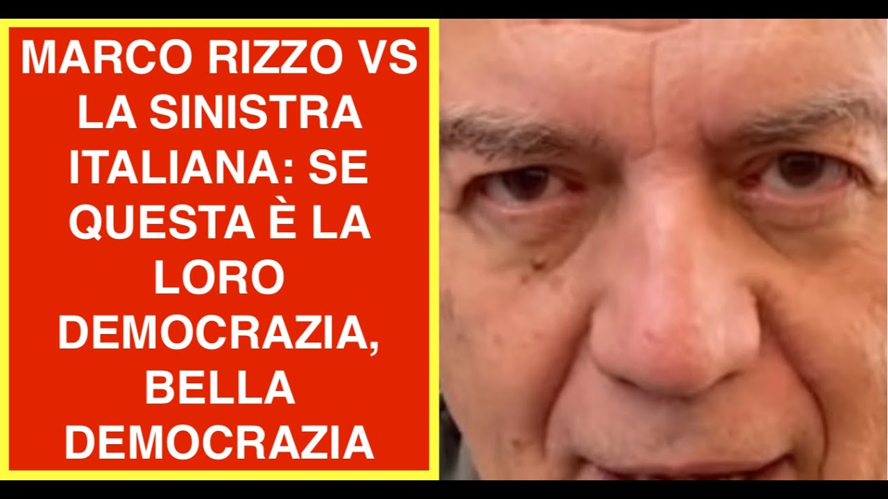 MARCO RIZZO VS LA SINISTRA ITALIANA: SE QUESTA È LA LORO DEMOCRAZIA, BELLA DEMOCRAZIA