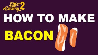 How to Make Bacon in Little Alchemy 2? Step by Step Guide!
