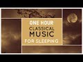 1 Hour Classical Piano Music For Sleeping ♫ Classical Music For Deep Sleep Bach Chopin Beethoven etc