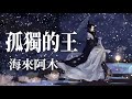 🎼💓 [ 孤獨的王 ] 💓🎼  演唱 : 海來阿木