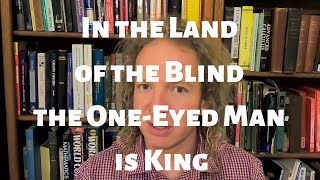 In the Land of the Blind the One-Eyed Man is King