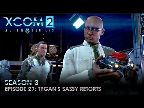 XCOM 2 Alien Hunters S03 » Ep. 27:  "Tygan's Sassy Retorts"
