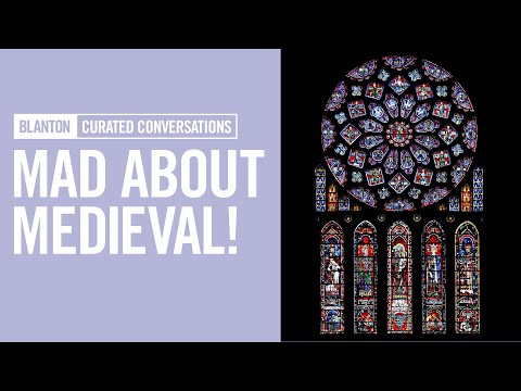 BLANTON CURATED CONVERSATIONS -  Mad About Medieval!