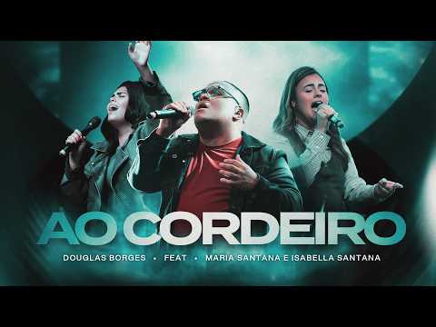 Douglas Borges feat. Maria e Isabella Santana - Ao Cordeiro (Clipe Oficial)