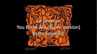 You Break Me (Piano Version)- Ed Sheeran