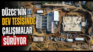 Düzce’nin Dev Tesisinde Çalışmalar Sürüyor
