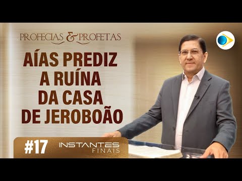 #17 Aías Prediz a Ruína da Casa de Jeroboão | Instantes Finais