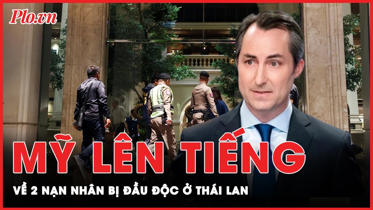 Mỹ lên tiếng về 2 nạn nhân quốc tịch Mỹ gốc Việt tử vong do bị đầu độc ở Bangkok, Thái Lan