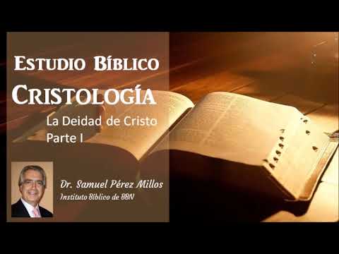 Bible Study: Christology - Deity of Christ. Part 1. Dr. Samuel Pérez Millos