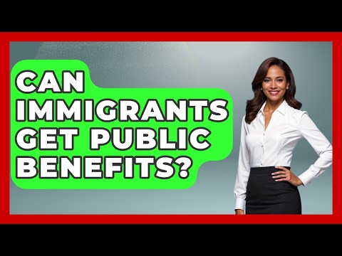 Can Immigrants Get Public Benefits? - US Citizenship Immigration Guide