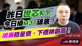 昨日世芯KY,今日換M31破底！鴻海穩量價，下週拼創高！｜台股攻略｜劉烱德 (圖)