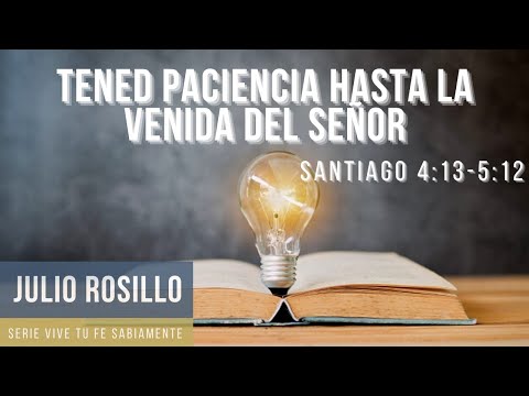 5. Tened paciencia hasta la venida del Señor (Serie Santiago) - Pr. Julio Rosillo