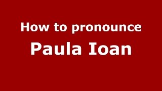 How to pronounce Paula Ioan
