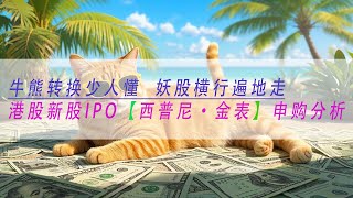 【西普尼精密】牛熊转换少人懂  妖股横行遍地走港股新股IPO【西普尼·金表】申购分析
