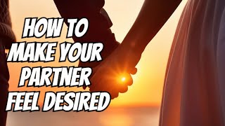 Boost Your Relationship: 8 Ways to Make Your Partner Feel Desired