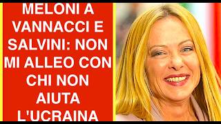 MELONI AVVERTE VANNACCI E SALVINI: NON MI ALLEO CON CHI NON VUOLE AIUTARE L'UCRAINA
