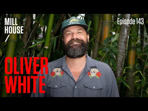 Oliver White | Mill House Podcast - Episode 143