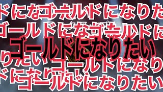ゴールドになりたくて足掻いた夜、応援してくれた全てのに感謝を。（結末がひどい）
