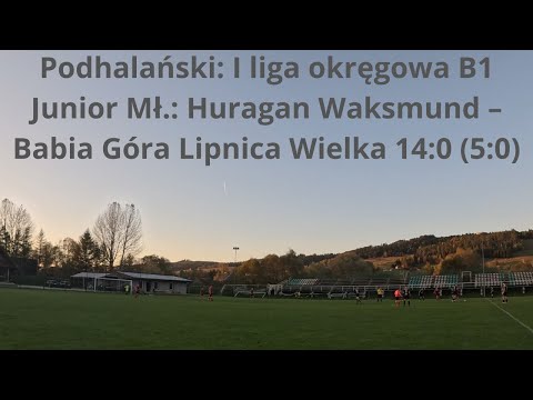 Podhalański: I liga okręgowa B1 Junior Mł.: Huragan Waksmund – Babia Góra Lipnica Wielka 14:0 (5:0)