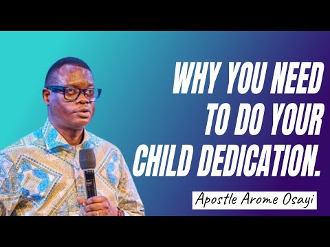 WHY YOU NEED TO DO YOUR CHILD'S DEDICATION || APOSTLE AROME OSAYI