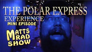 THE POLAR EXPRESS EXPERIENCE - Matt's Rad Show, Mini Episode.