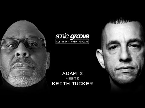 Adam X - Sonic Groove Podcast and Keith Tucker K-1