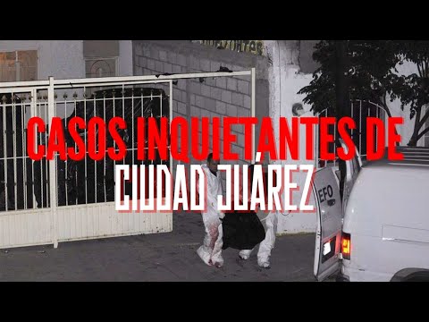 3 Casos Inquietantes de Ciudad Juárez