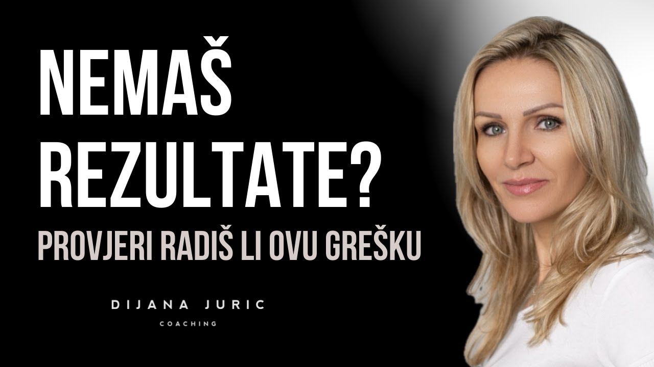 Ako nemaš željene rezultate, provjeri da li radiš OVU grešku I Dijana Juric I Kako do ciljeva