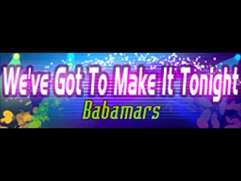 We've Got To Make It Tonight - Babamars