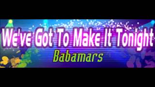 We've Got To Make It Tonight - Babamars