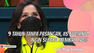 Download lagu 9 TAHUN TANPA PASANGAN, IIS SUGIANTO INGIN SEGERA MENIKAH LAGI! | PAGI PAGI AMBYAR (12/3/21) P3 mp3