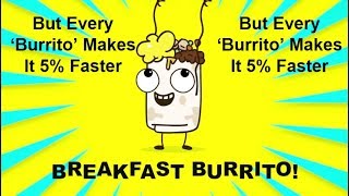 Yum Yum Breakfast Burrito, But Every &#39;Burrito&#39; Makes It 5% Faster