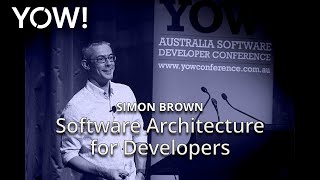 Software Architecture for Developers • Simon Brown • YOW! 2017