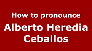 How to pronounce Alberto Heredia Ceballos