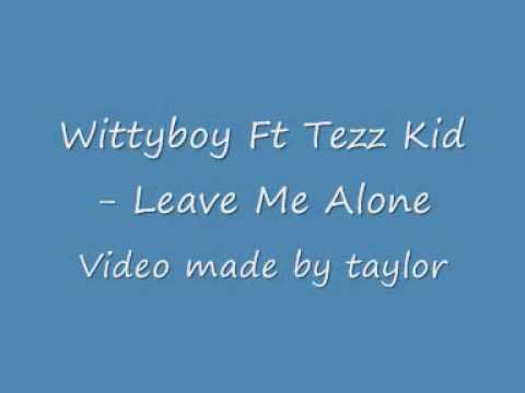 Witty boy ft Tezz Kid - Leave me Alone