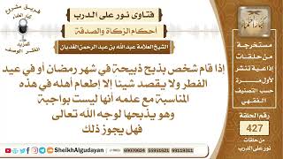 من ذبح ذبيحة لوجه الله تعالى وبقصد إطعام أهله فهل بجوز ذلك؟الشيخ عبدالله الغديان image