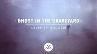 A Sunny Day In Glasgow - Ghost In The Graveyard