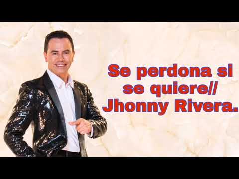 se perdona si se quiere/ Jhonny Rivera
