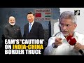 ‘My caution, be careful…’ EAM Jaishankar's take on India-China patrolling deal