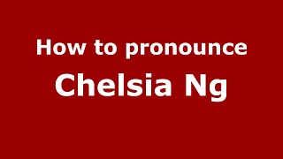 How to pronounce Chelsia Ng