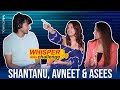 Shantanu Maheshwari Avneet Kaur  & Asees Kaur's FUN Filled Answers To Whisper Challenge |