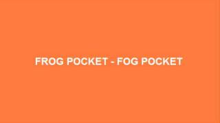 Frog Pocket - Fog Pocket