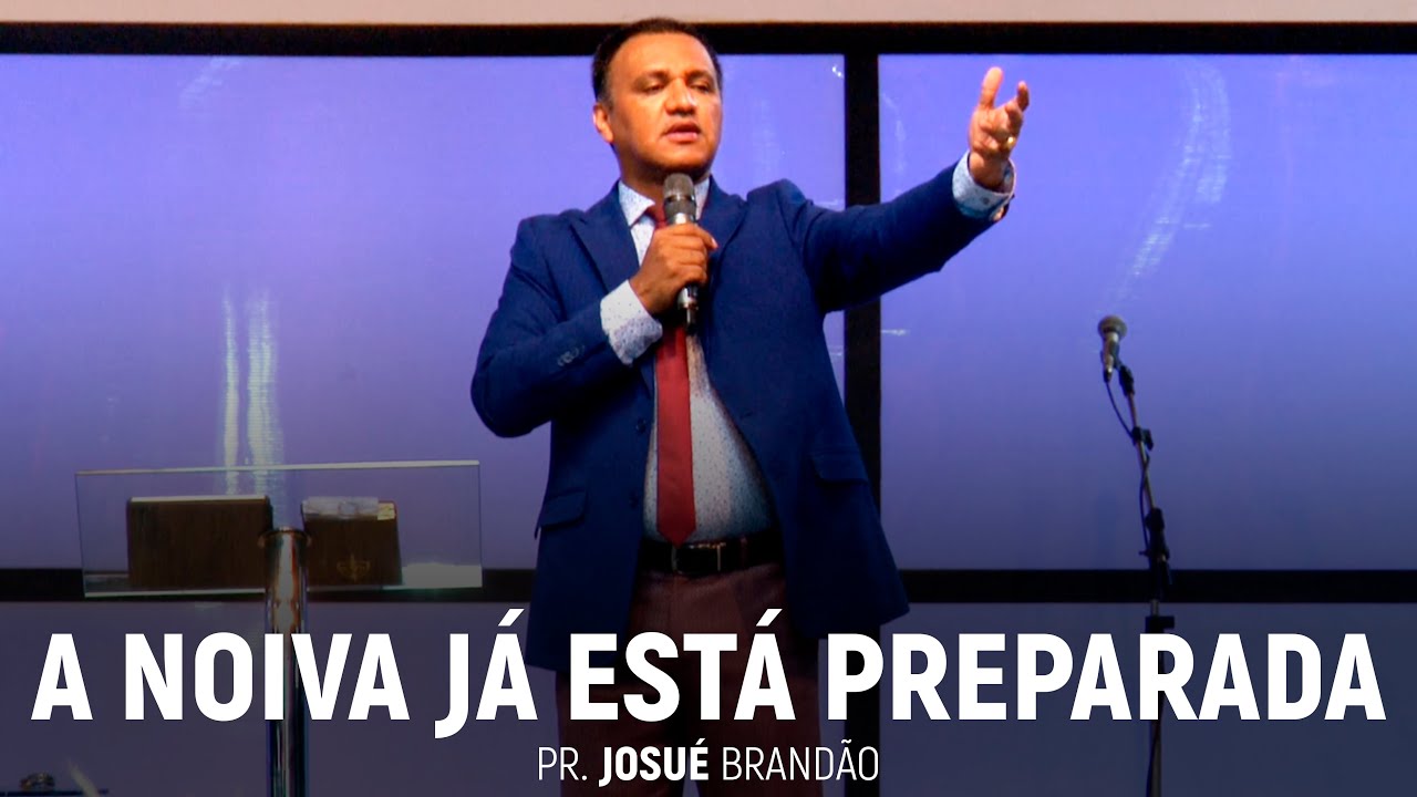 A Noiva Já Está Preparada | Pr. Josué Brandão