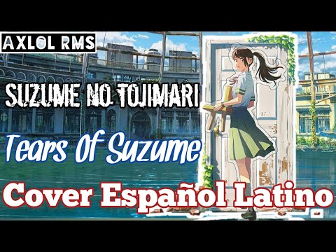 Suzume no tojimari OST Tears Of Suzume Cover Español Latino| Axlol Rms - RADWIMPS - すずめの涙