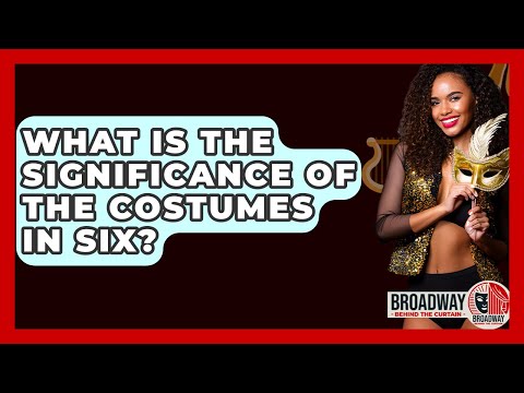 What Is The Significance Of The Costumes In Six? - Broadway Behind The Curtain