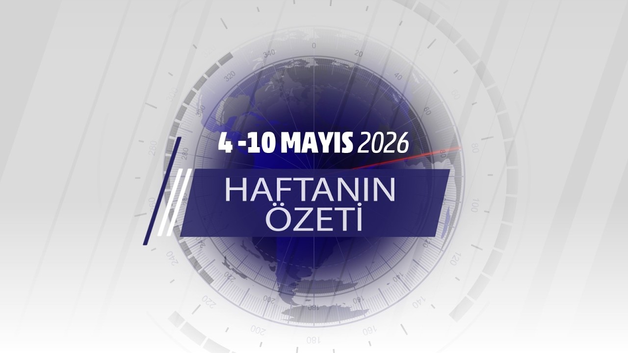 4-10 MAYIS HAFTANIN ÖZETİ