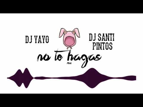 No Te Hagas | DJ YAYO ✘ DJ SANTI PINTOS